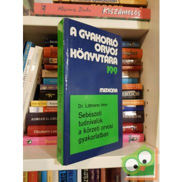   Dr. Littmann Imre: Sebészeti tudnivalók a körzeti orvosi gyakorlatban - A gyakorló orvos könyvtára 199