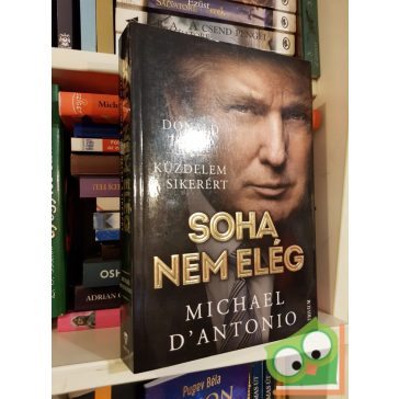   Michael D'Antonio: Soha nem elég ( Donald Trump küzdelme a sikerért)