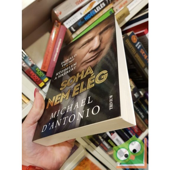 Michael D'Antonio: Soha nem elég ( Donald Trump küzdelme a sikerért)