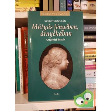   Sumonyi Zoltán: Mátyás ​fényében, árnyékában (Királyi házak)