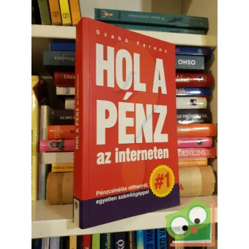   Szabó Ferenc: Hol a pénz az interneten? - Pénzcsinálás otthonról, egyetlen számítógéppel