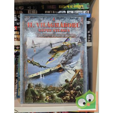   Szabó Imre: A II. világháború képes atlasza - Csaták, fegyverek, haditechnika