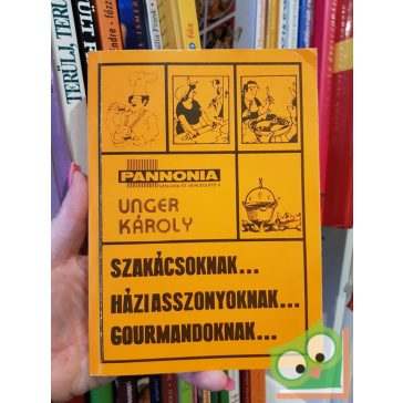   Unger Károly: Szakácsoknak, háziasszonyoknak, gourmandoknak...