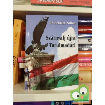   Bernáth Zoltán: Szárnyalj újra Turulmadár! - Hazám, hazám, te mindenem...