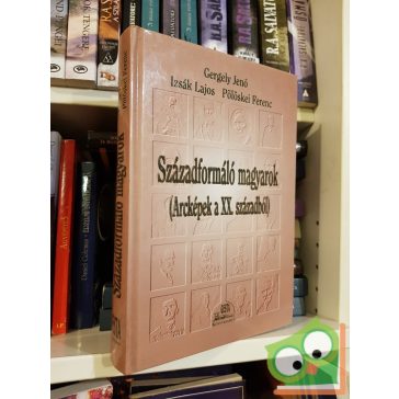   Gergely Jenő, Izsák Lajos, Pölöskei Ferenc: Századformáló magyarok