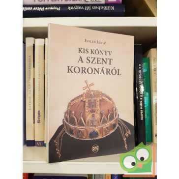 Eisler János: Kis könyv a Szent Koronáról