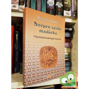   Katona Imre: Szépen szóló madárka  - Népdalaink szöveges üzenete