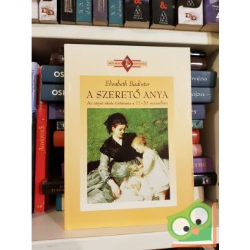 Elisabeth Badinter: A szerető anya  (Ritka!)