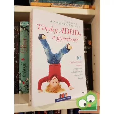   Thomas Armstrong: Tényleg ADHD-s a gyerekem? (gyereknevelés) (újszerű)