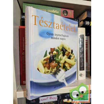 Tésztaételek - Gyors ínyencfogások minden napra