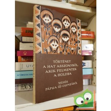   Karig Sára (szerk.): Történet a hat asszonyról, akik felmentek a Holdba (Népek meséi)