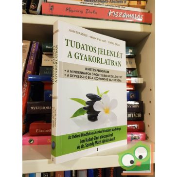   John Teasdale - Mark Williams - Zindel Segal: Tudatos jelenlét a gyakorlatban