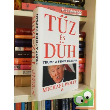 Michael Wolff: Tűz és düh - Trump a Fehér Házban