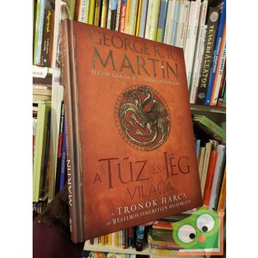  George Martin, Elio García, Linda Antonsson: A tűz és jég világa A trónok harca és Westeros ismeretlen históriája (Ritka)