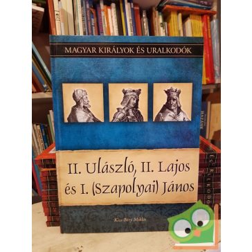   Kiss-Béry: II. Ulászló, II. Lajos és I. (Szapolyai) János (Magyar királyok és uralkodók 14.)