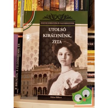   Falvai Róbert: Zita, utolsó királynénk (Magyar Királynék és Nagyasszonyok 25.)