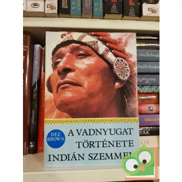 Dee Brown: A Vadnyugat története indián szemmel