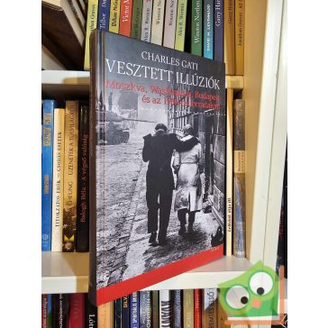 Charles Gati: Vesztett illúziók