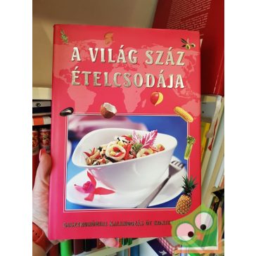   Gáspár Katalin, Maros Edit, Sára Bernadett: A világ száz ételcsodája
