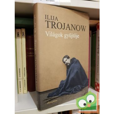 Ilija Trojanow: Világok gyűjtője