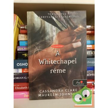   Clare - Johnson: A Whitechapel réme (Történetek az Árnyvadász Akadémiáról 3., Árnyvadász univerzum, Fine Selection)