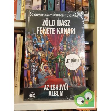   DC Nagy képregénygyűjtemény: Zöld Íjász Fekete Kanári Az esküvői album 117. (Fóliás) (Ritka)